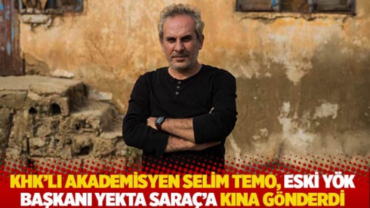 KHK’lı akademisyen Selim Temo, eski YÖK Başkanı Yekta Saraç’a kına gönderdi