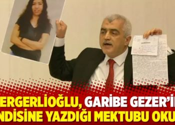Gergerlioğlu, Garibe Gezer’in kendisine yazdığı mektubu okudu