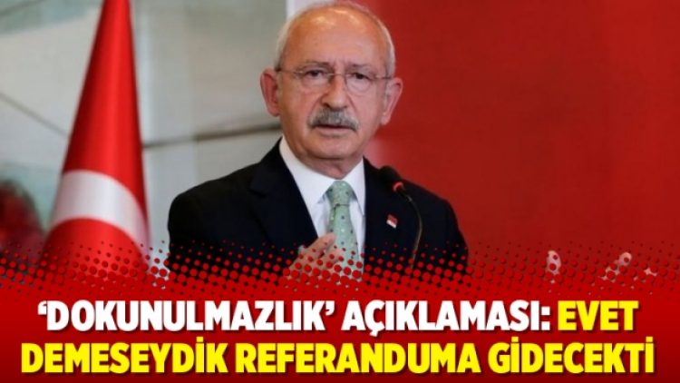 ‘Dokunulmazlık’ açıklaması: Evet demeseydik referanduma gidecekti