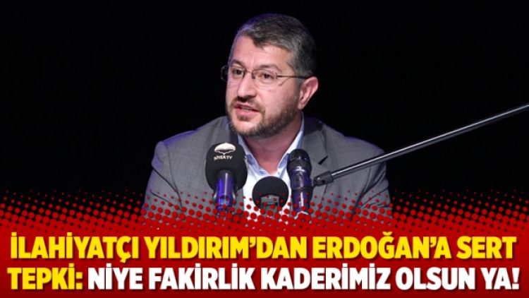 İlahiyatçı Yıldırım’dan Erdoğan’a sert tepki: Niye fakirlik kaderimiz olsun ya!