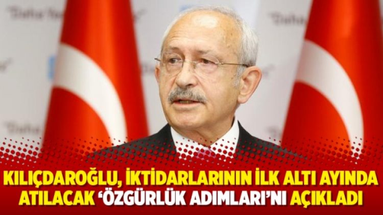 Kılıçdaroğlu, iktidarlarının ilk altı ayında atılacak ‘özgürlük adımları’nı açıkladı