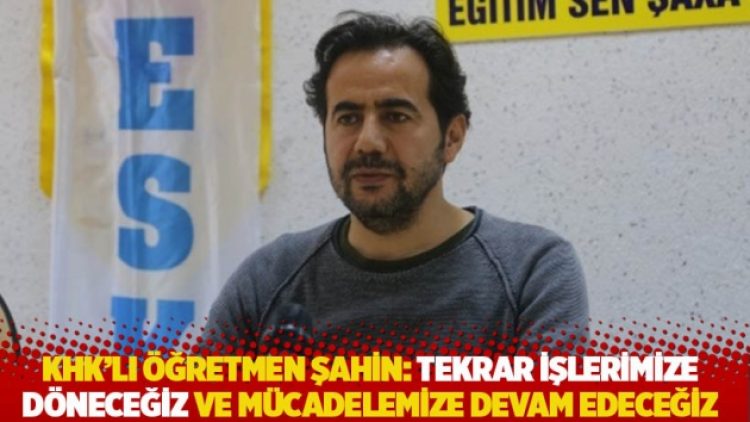 KHK’lı öğretmen Şahin: Tekrar işlerimize döneceğiz ve mücadelemize devam edeceğiz