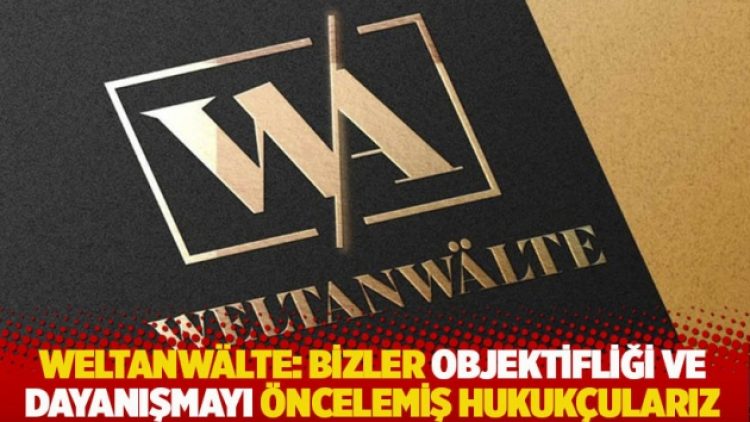 Weltanwälte: Bizler objektifliği ve dayanışmayı öncelemiş Hukukçularız