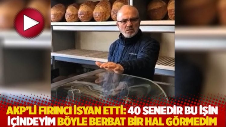 AKP’li fırıncı isyan etti: 40 senedir bu işin içindeyim böyle berbat bir hal görmedim