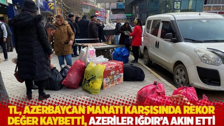 TL, Azerbaycan manatı karşısında rekor değer kaybetti, Azeriler Iğdır’a akın etti