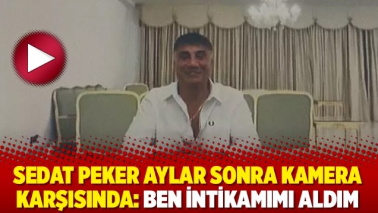 Sedat Peker aylar sonra kamera karşısında: Ben intikamımı aldım