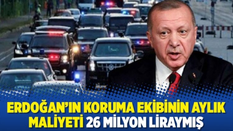 Erdoğan’ın koruma ekibinin aylık maliyeti 26 milyon liraymış
