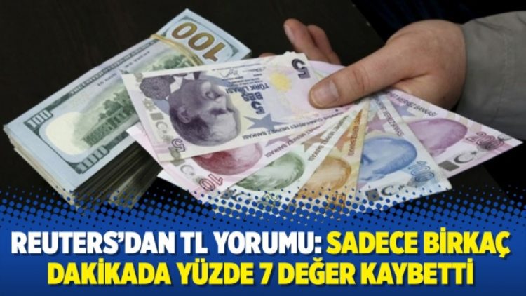 Reuters’dan TL yorumu: Sadece birkaç dakikada yüzde 7 değer kaybetti