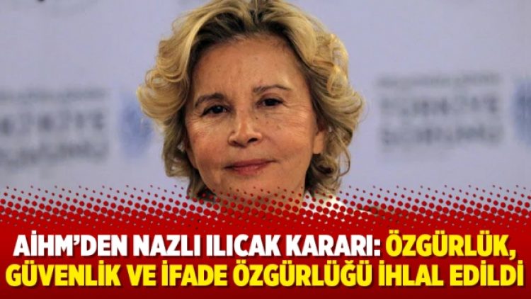AİHM’den Nazlı Ilıcak kararı: Özgürlük, güvenlik ve ifade özgürlüğü ihlal edildi