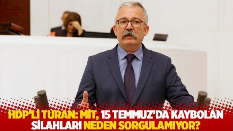 HDP’li Turan: MİT, 15 Temmuz’da kaybolan silahları neden sorgulamıyor?