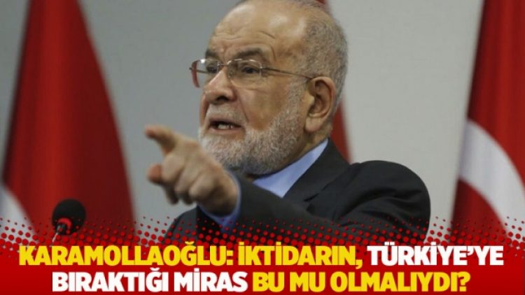 Karamollaoğlu: İktidarın, Türkiye’ye bıraktığı miras bu mu olmalıydı?
