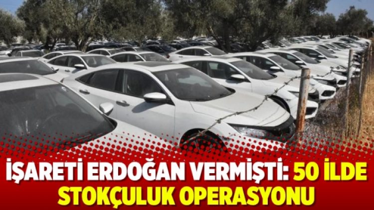İşareti Erdoğan vermişti: 50 ilde stokçuluk operasyonu