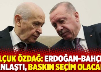 Gelecek Partili Selçuk Özdağ: Erdoğan-Bahçeli anlaştı, baskın seçim olacak
