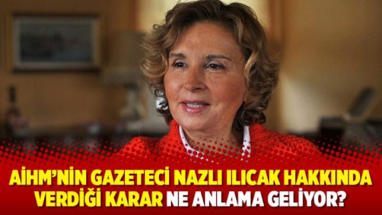 AİHM’nin Gazeteci Nazlı Ilıcak hakkında verdiği karar ne anlama geliyor?