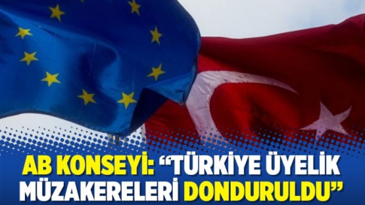 AB Konseyi: “Türkiye üyelik müzakereleri donduruldu”