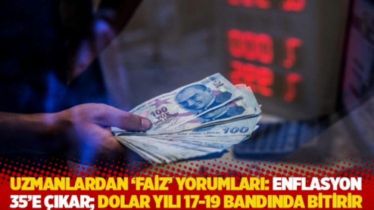 Uzmanlardan ‘faiz’ yorumları: Enflasyon 35’e çıkar; dolar yılı 17-19 bandında bitirir