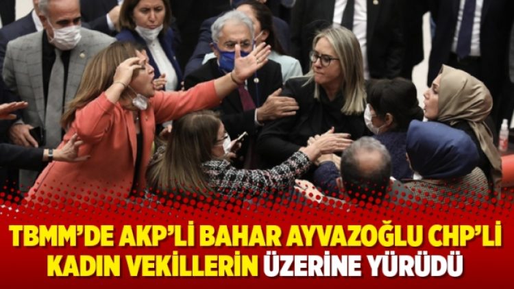 TBMM’de AKP’li Bahar Ayvazoğlu CHP’li kadın vekillerin üzerine yürüdü