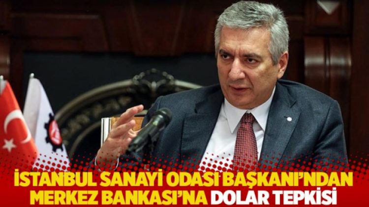 İstanbul Sanayi Odası Başkanı’ndan Merkez Bankası’na dolar tepkisi: Şaşkınlıkla izliyoruz