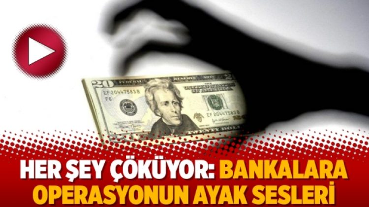 Her şey çöküyor: Bankalara operasyonun ayak sesleri