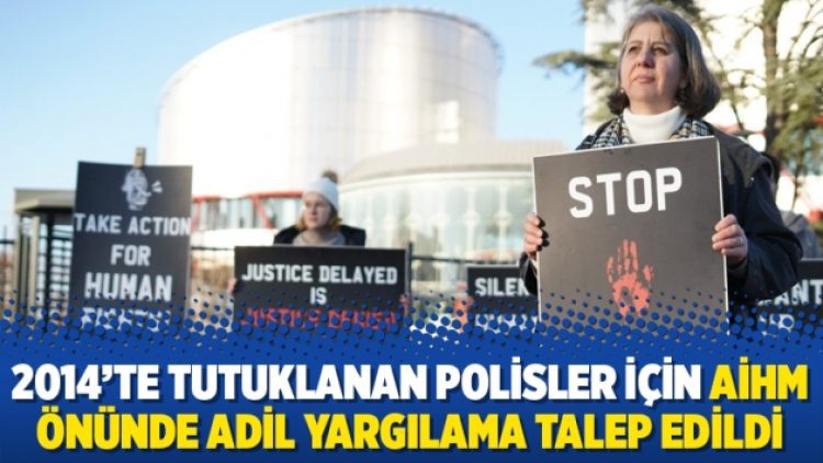 2014’te tutuklanan polisler için AİHM önünde adil yargılama talep edildi