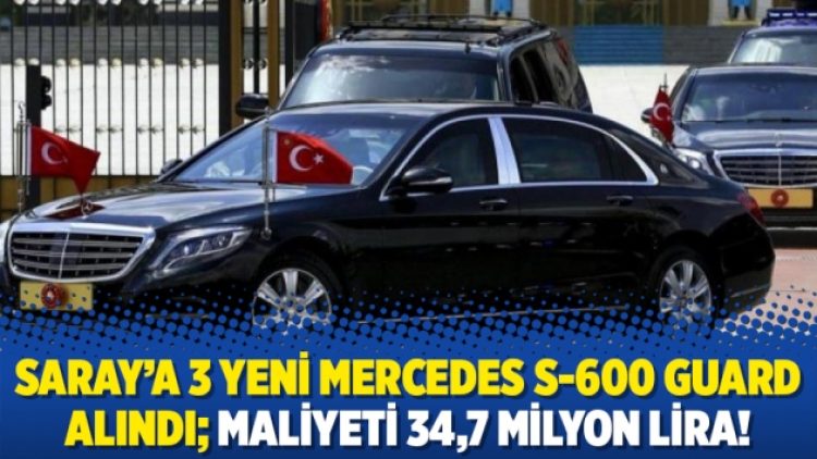 Saray’a 3 yeni Mercedes S-600 Guard alındı; maliyeti 34,7 milyon lira!