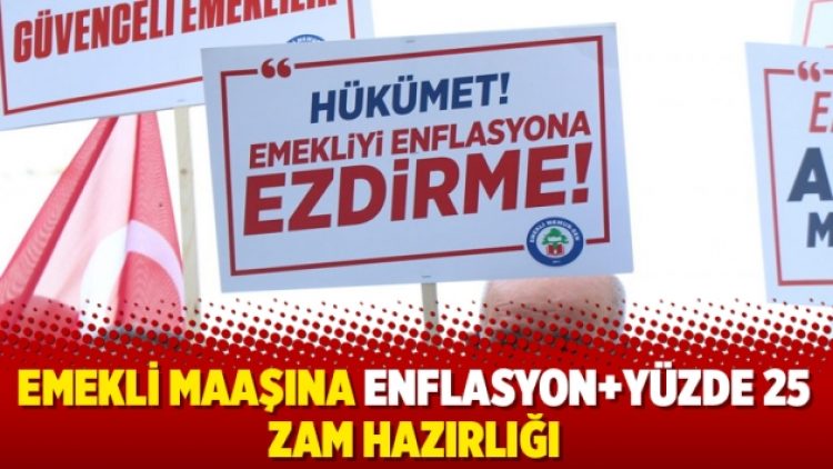 Emekli maaşına enflasyon+yüzde 25 zam hazırlığı