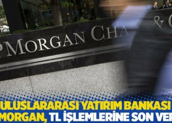 Uluslararası Yatırım Bankası JP Morgan, Türk lirası işlemlerine son verdi