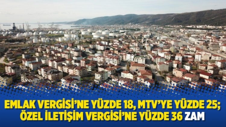 Emlak Vergisi’ne yüzde 18, MTV’ye yüzde 25; Özel İletişim Vergisi’ne yüzde 36 zam
