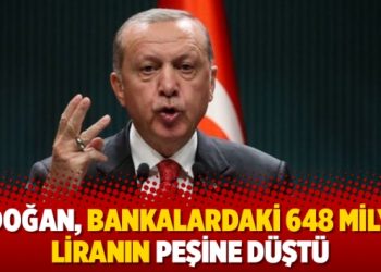 Erdoğan, bankalardaki 648 milyar liranın peşine düştü