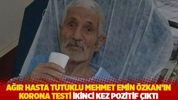 Ağır hasta tutuklu Mehmet Emin Özkan’ın korona testi ikinci kez pozitif çıktı