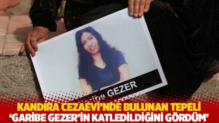 Kandıra Cezaevi’nde bulunan Tepeli: Garibe Gezer’in katledildiğini gördüm