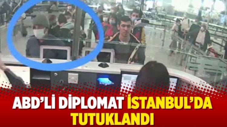 ABD’li diplomat İstanbul’da tutuklandı