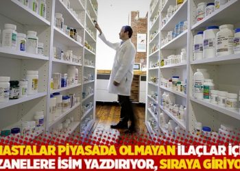 “Hastalar piyasada olmayan ilaçlar için eczanelere isim yazdırıyor, sıraya giriyor”