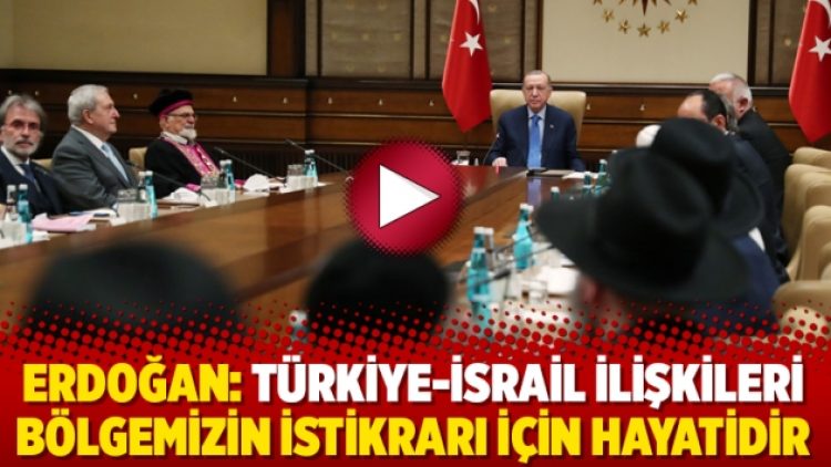 Erdoğan: Türkiye-İsrail ilişkileri bölgemizin istikrarı için hayatidir