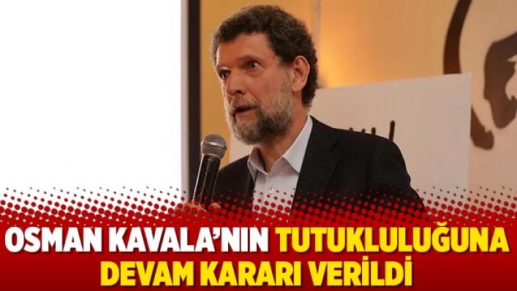 Osman Kavala’nın tutukluluğuna devam kararı verildi