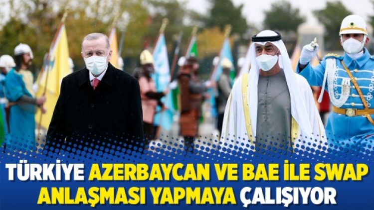 Türkiye Azerbaycan ve BAE ile swap anlaşması yapmaya çalışıyor