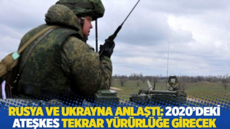 Rusya ve Ukrayna anlaştı: 2020’deki ateşkes tekrar yürürlüğe girecek