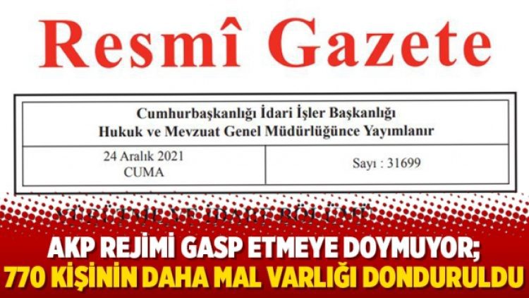 AKP rejimi gasp etmeye doymuyor; 770 kişinin daha mal varlığı donduruldu