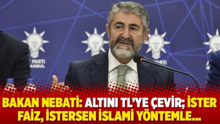 Bakan Nebati: Altını TL’ye çevir; ister faiz, istersen İslami yöntemle…