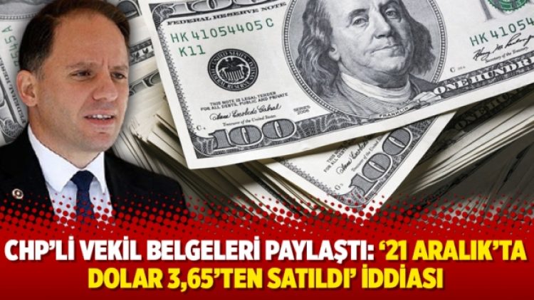 CHP’li vekil belgeleri paylaştı: ’21 Aralık’ta dolar 3,65’ten satıldı’ iddiası