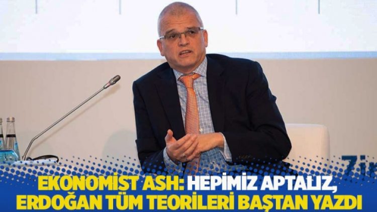 Ekonomist Ash: Hepimiz aptalız, Erdoğan tüm teorileri baştan yazdı