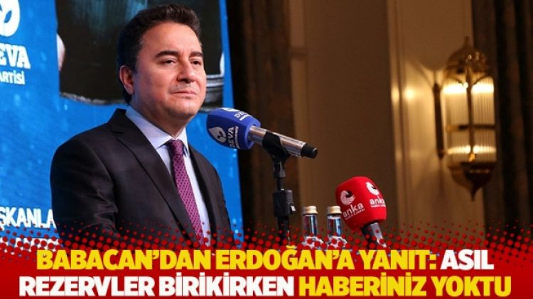 Babacan’dan Erdoğan’a: Asıl rezervler birikirken haberiniz yoktu