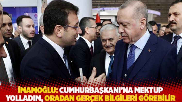 İmamoğlu: Cumhurbaşkanı’na mektup yolladım, oradan gerçek bilgileri görebilir