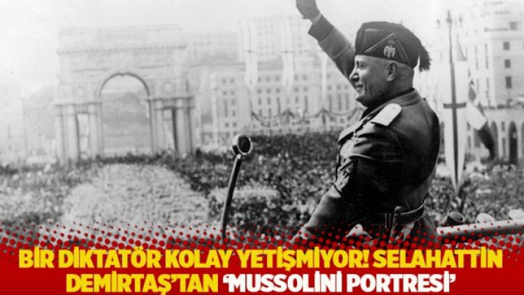 Bir diktatör kolay yetişmiyor! Selahattin Demirtaş’tan ‘Mussolini portresi’