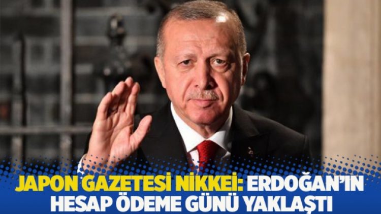 Japon gazetesi Nikkei: Erdoğan’ın hesap ödeme günü yaklaştı