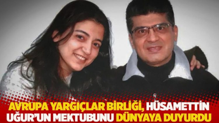 Avrupa Yargıçlar Birliği, Hüsamettin Uğur’un mektubunu dünyaya duyurdu
