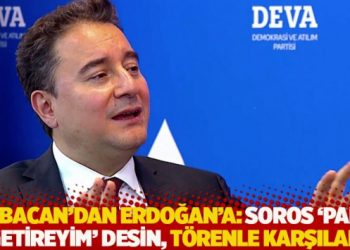 Babacan’dan Erdoğan’a: Soros ‘para getireyim’ desin, törenle karşılar