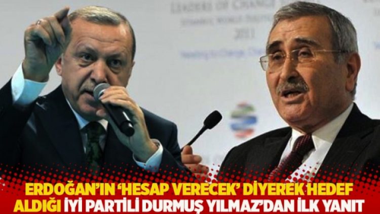 Erdoğan’ın ‘hesap verecek’ diyerek hedef aldığı İYİ Partili Durmuş Yılmaz’dan ilk yanıt
