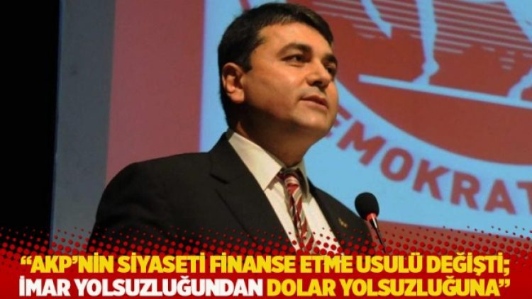 “AKP’nin siyaseti finanse etme usulü değişti; imar yolsuzluğundan dolar yolsuzluğuna”