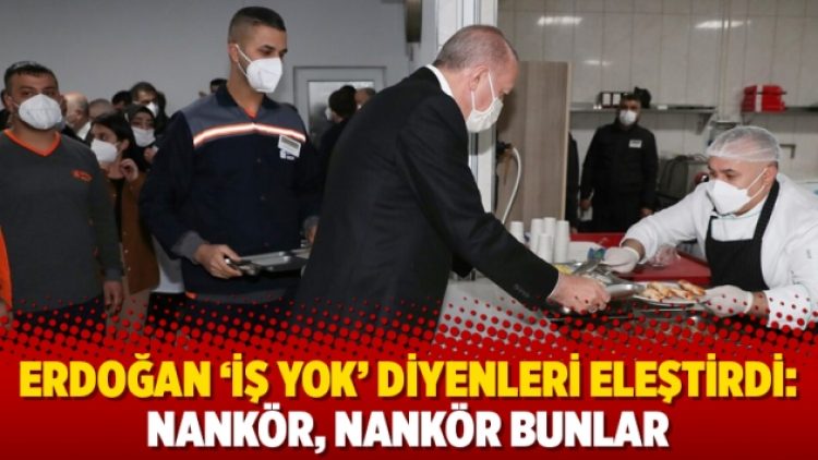 Erdoğan ‘iş yok’ diyenleri eleştirdi: Nankör, nankör bunlar